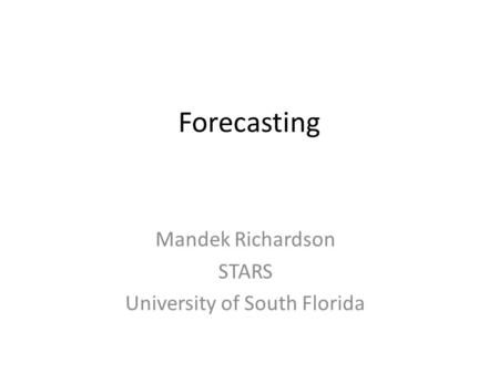 Forecasting Mandek Richardson STARS University of South Florida.