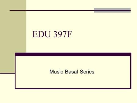 EDU 397F Music Basal Series. Objectives: 1) TSW evaluate basal series as evidenced by activity participation. 2) TSW learn about dotted half and whole.