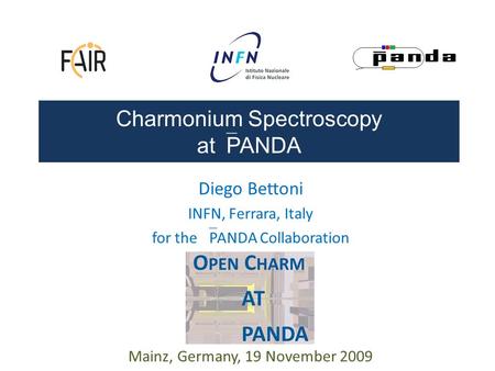 Charmonium Spectroscopy at  PANDA Diego Bettoni INFN, Ferrara, Italy for the  PANDA Collaboration Mainz, Germany, 19 November 2009.
