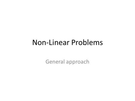 Non-Linear Problems General approach. Non-linear Optimization Many objective functions, tend to be non-linear. Design problems for which the objective.