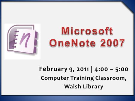 February 9, 2011 | 4:00 – 5:00 Computer Training Classroom, Walsh Library.