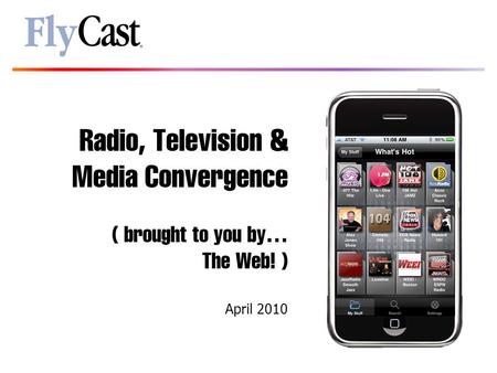 Radio, Television & Media Convergence ( brought to you by… The Web! ) April 2010.