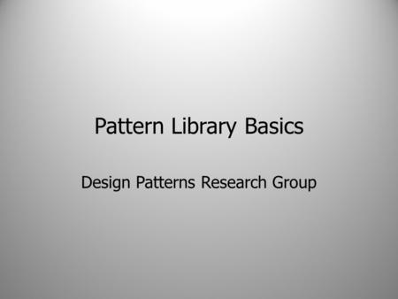 Pattern Library Basics Design Patterns Research Group.
