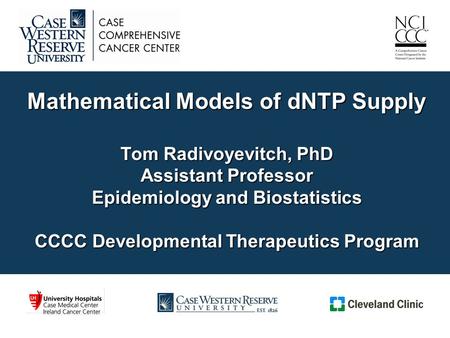 Mathematical Models of dNTP Supply Tom Radivoyevitch, PhD Assistant Professor Epidemiology and Biostatistics CCCC Developmental Therapeutics Program.