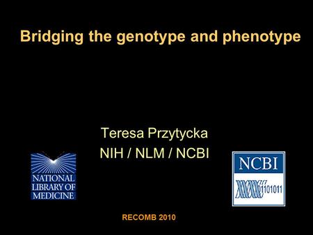 Teresa Przytycka NIH / NLM / NCBI RECOMB 2010 Bridging the genotype and phenotype.