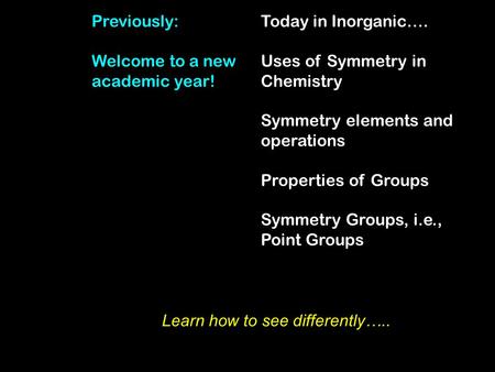 Today in Inorganic…. Uses of Symmetry in Chemistry Symmetry elements and operations Properties of Groups Symmetry Groups, i.e., Point Groups Previously:
