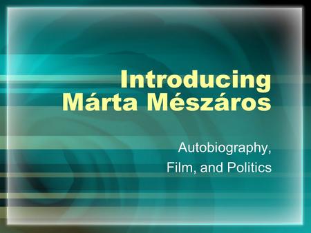 Introducing Márta Mészáros Autobiography, Film, and Politics.