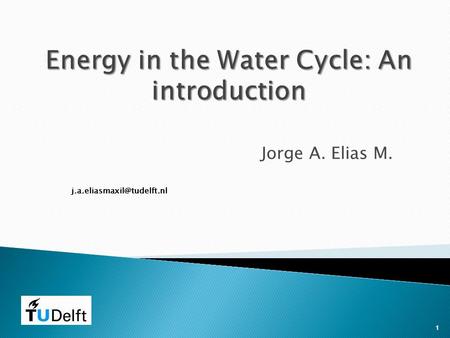 1 Energy in the Water Cycle: An introduction Jorge A. Elias M. 1.