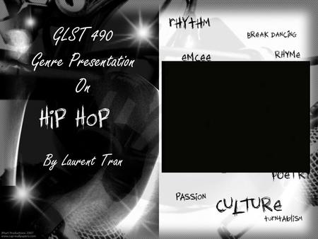 GLST 490 Genre Presentation On By Laurent Tran. Presentation Outline Music as a subset of a larger Hip Hop culture; Historical overview of Hip Hop music;