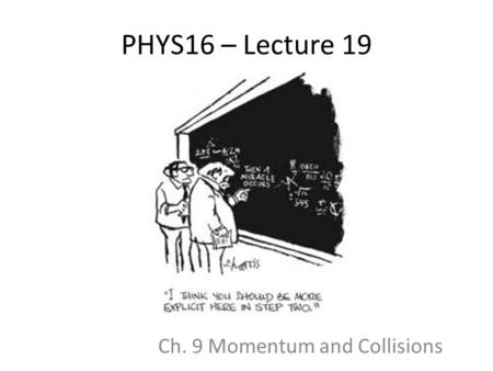 PHYS16 – Lecture 19 Ch. 9 Momentum and Collisions.