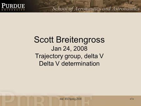 AAE 450 Spring 2008 Scott Breitengross Jan 24, 2008 Trajectory group, delta V Delta V determination.