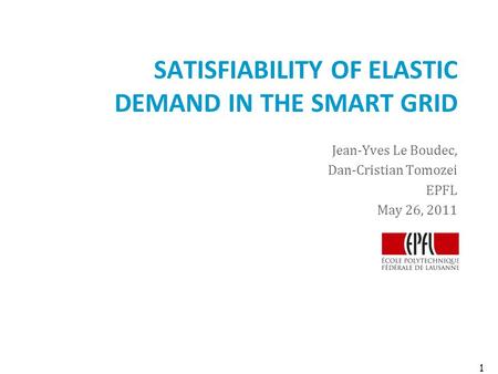 SATISFIABILITY OF ELASTIC DEMAND IN THE SMART GRID Jean-Yves Le Boudec, Dan-Cristian Tomozei EPFL May 26, 2011 1.