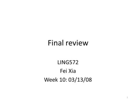 Final review LING572 Fei Xia Week 10: 03/13/08 1.