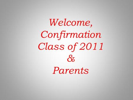 Welcome, Confirmation Class of 2011 & Parents. Opening Prayer & Address to Parents and Confirmation Candidates by Monsignor Tracy.