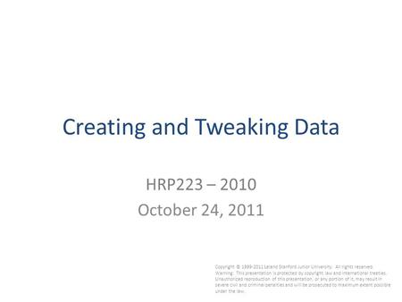 1 Creating and Tweaking Data HRP223 – 2010 October 24, 2011 Copyright © 1999-2011 Leland Stanford Junior University. All rights reserved. Warning: This.