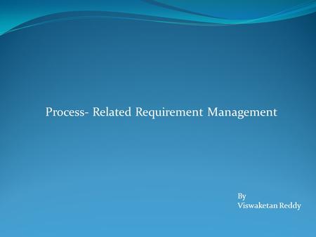 Process- Related Requirement Management By Viswaketan Reddy.