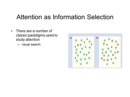Attention as Information Selection There are a number of classic paradigms used to study attention –visual search.