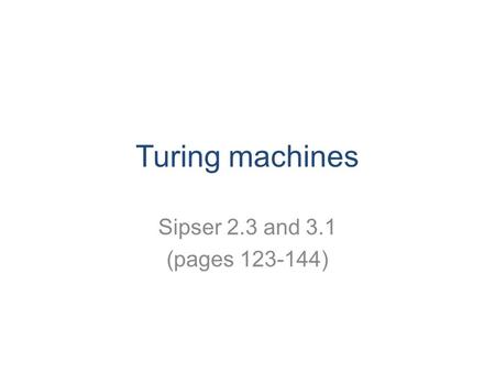 Turing machines Sipser 2.3 and 3.1 (pages 123-144)