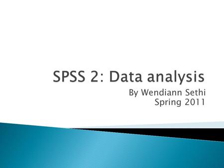 By Wendiann Sethi Spring 2011.  The second stages of using SPSS is data analysis. We will review descriptive statistics and then move onto other methods.