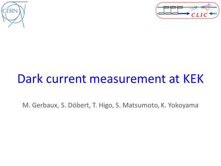 Dark current measurement at KEK M. Gerbaux, S. Döbert, T. Higo, S. Matsumoto, K. Yokoyama.
