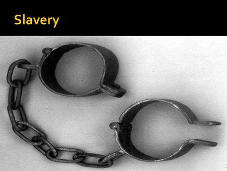  Slavery- is a form of forced labor in which people are considered to be the property of others.  Slaves are held against their will from the time of.