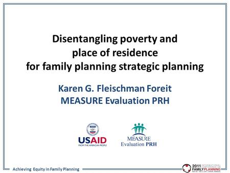 Achieving Equity in Family Planning Disentangling poverty and place of residence for family planning strategic planning Karen G. Fleischman Foreit MEASURE.