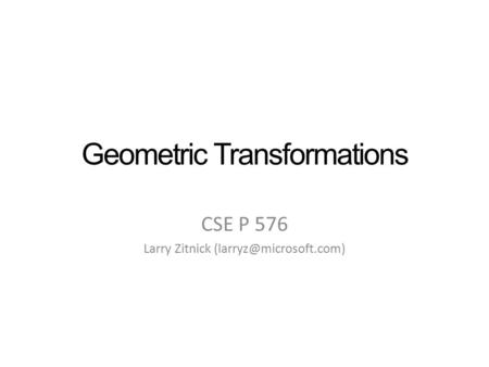 Geometric Transformations CSE P 576 Larry Zitnick