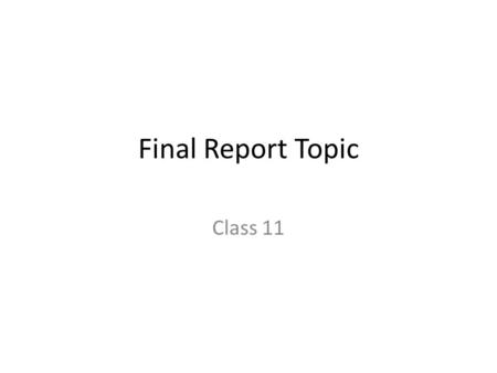 Final Report Topic Class 11. Agenda 3:00-3:05 Announcements 3:05-3:20 Final Project Overview 3:20-3:50 Selecting a Final Project Topic.