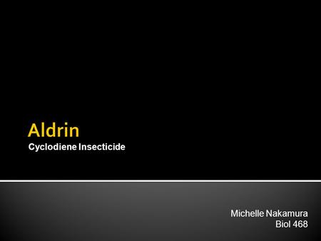 Cyclodiene Insecticide Michelle Nakamura Biol 468.