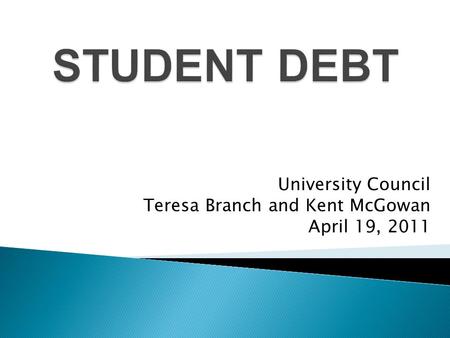 University Council Teresa Branch and Kent McGowan April 19, 2011.