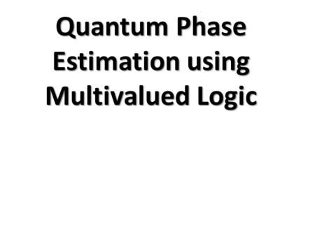 Quantum Phase Estimation using Multivalued Logic.