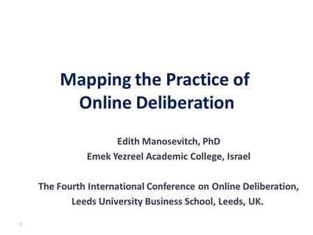 Mapping the Practice of Online Deliberation Edith Manosevitch, PhD Emek Yezreel Academic College, Israel The Fourth International Conference on Online.