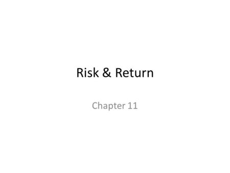 Risk & Return Chapter 11. Topics Chapter 10: – Looked at past data for stock markets There is a reward for bearing risk The greater the potential reward,