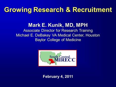 Growing Research & Recruitment Mark E. Kunik, MD, MPH Associate Director for Research Training Michael E. DeBakey VA Medical Center, Houston Baylor College.