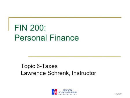1 (of 29) FIN 200: Personal Finance Topic 6-Taxes Lawrence Schrenk, Instructor.