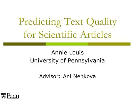 Predicting Text Quality for Scientific Articles Annie Louis University of Pennsylvania Advisor: Ani Nenkova.