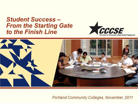 Student Success – From the Starting Gate to the Finish Line Portland Community Colleges, November, 2011.