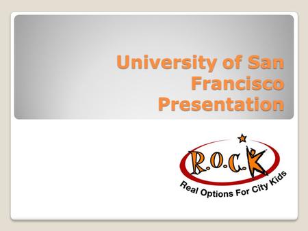 University of San Francisco Presentation. Overview About R.O.C.K. Goal Strategy Project Idea.