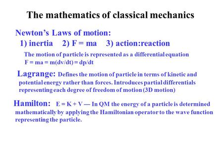 The mathematics of classical mechanics Newton’s Laws of motion: 1) inertia 2) F = ma 3) action:reaction The motion of particle is represented as a differential.