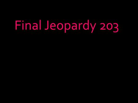 Final Jeopardy 203. Col. 1 100 Differentials 100 MaxMin 100 MaxMin 100 Curves 100 Col. 1 101 Differentials 200 Partial Deriv’s 200 MaxMin 200 Doub. Ints.