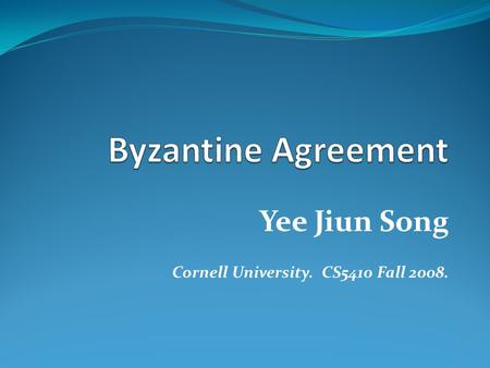 Yee Jiun Song Cornell University. CS5410 Fall 2008.