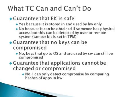  Guarantee that EK is safe  Yes because it is stored in and used by hw only  No because it can be obtained if someone has physical access but this can.