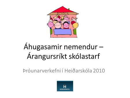 Áhugasamir nemendur – Árangursríkt skólastarf Þróunarverkefni í Heiðarskóla 2010.