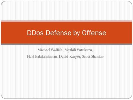Michael Walfish, Mythili Vutukuru, Hari Balakrishanan, David Karger, Scott Shankar DDos Defense by Offense.