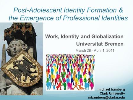Post-Adolescent Identity Formation & the Emergence of Professional Identities Work, Identity and Globalization Universität Bremen March 28 - April 1, 2011.