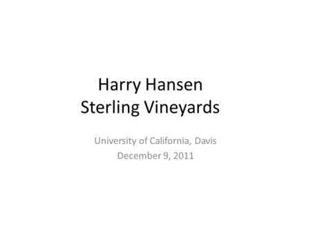 Harry Hansen Sterling Vineyards University of California, Davis December 9, 2011.