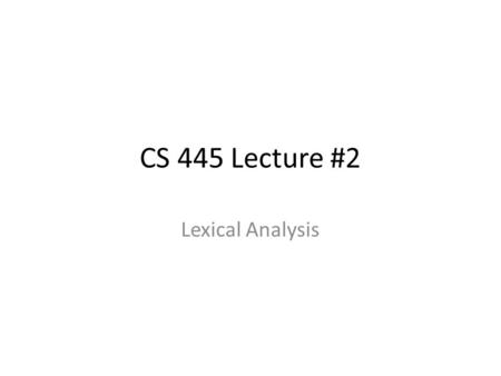 CS 445 Lecture #2 Lexical Analysis. Regular Expressions ε is a r.e. Any char in the alphabet is a r.e. If r and s are r.e.’s then r | s is a r.e. If r.