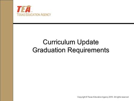 Copyright © Texas Education Agency 2010. All rights reserved. Curriculum Update Graduation Requirements.