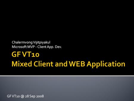 Chalermvong Vijitpiyakul Microsoft MVP - Client App. Dev. GF 28 Sep 2008.