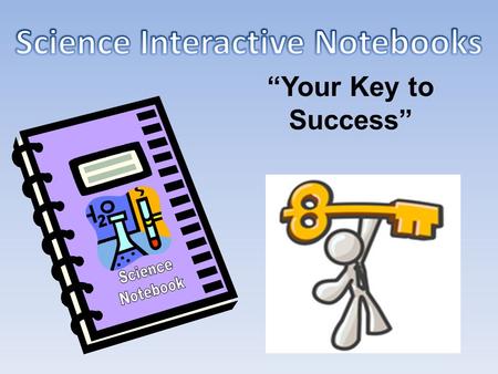 “Your Key to Success”. A interactive notebook (INB) your own personalized DIARY of learning about science. A portfolio of your work in ONE convenient.
